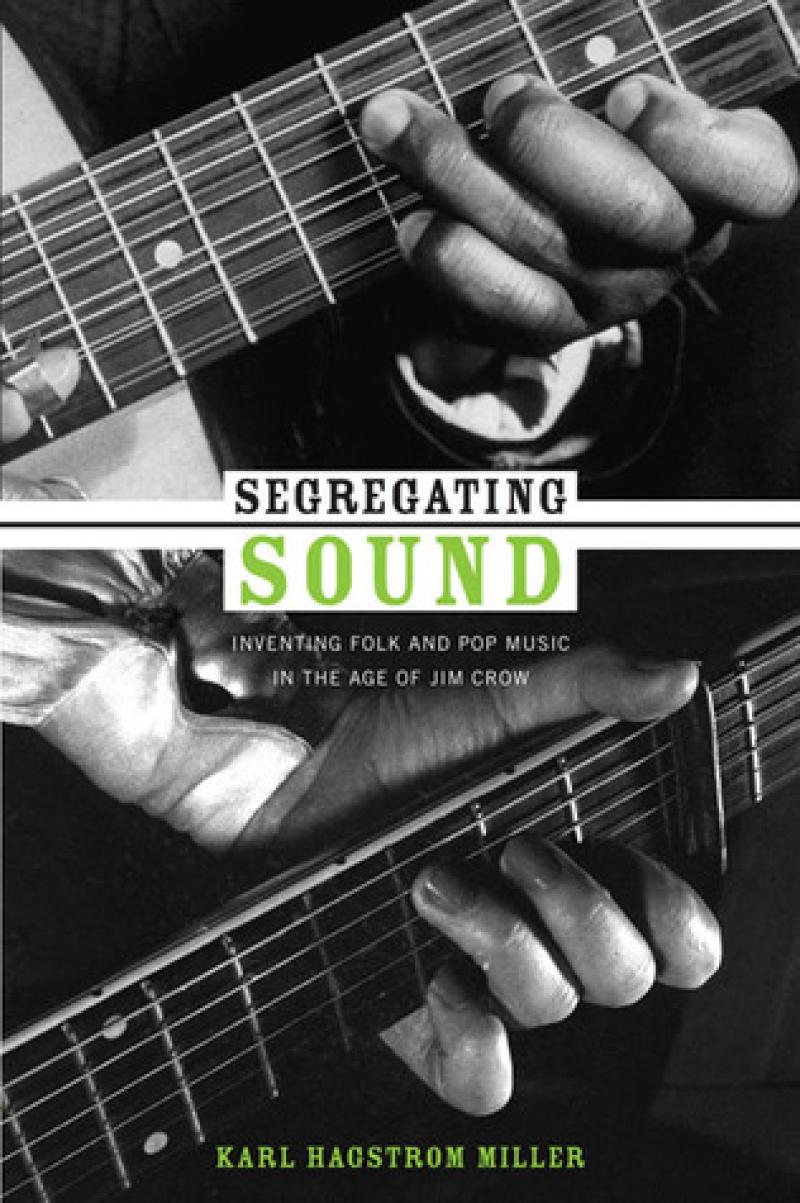 Book Cover - Segregating Sound: Inventing Folk and Pop Music in the Age of Jim Crow by Karl Hagstrom Miller